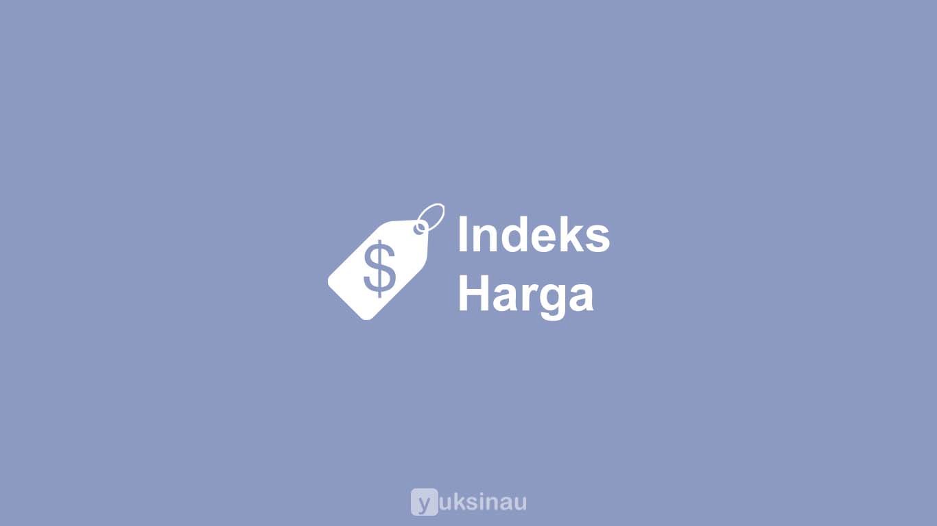 √ Indeks Harga: Pengertian, Tujuan, Ciri, Macam, Peyusunan, Metode
